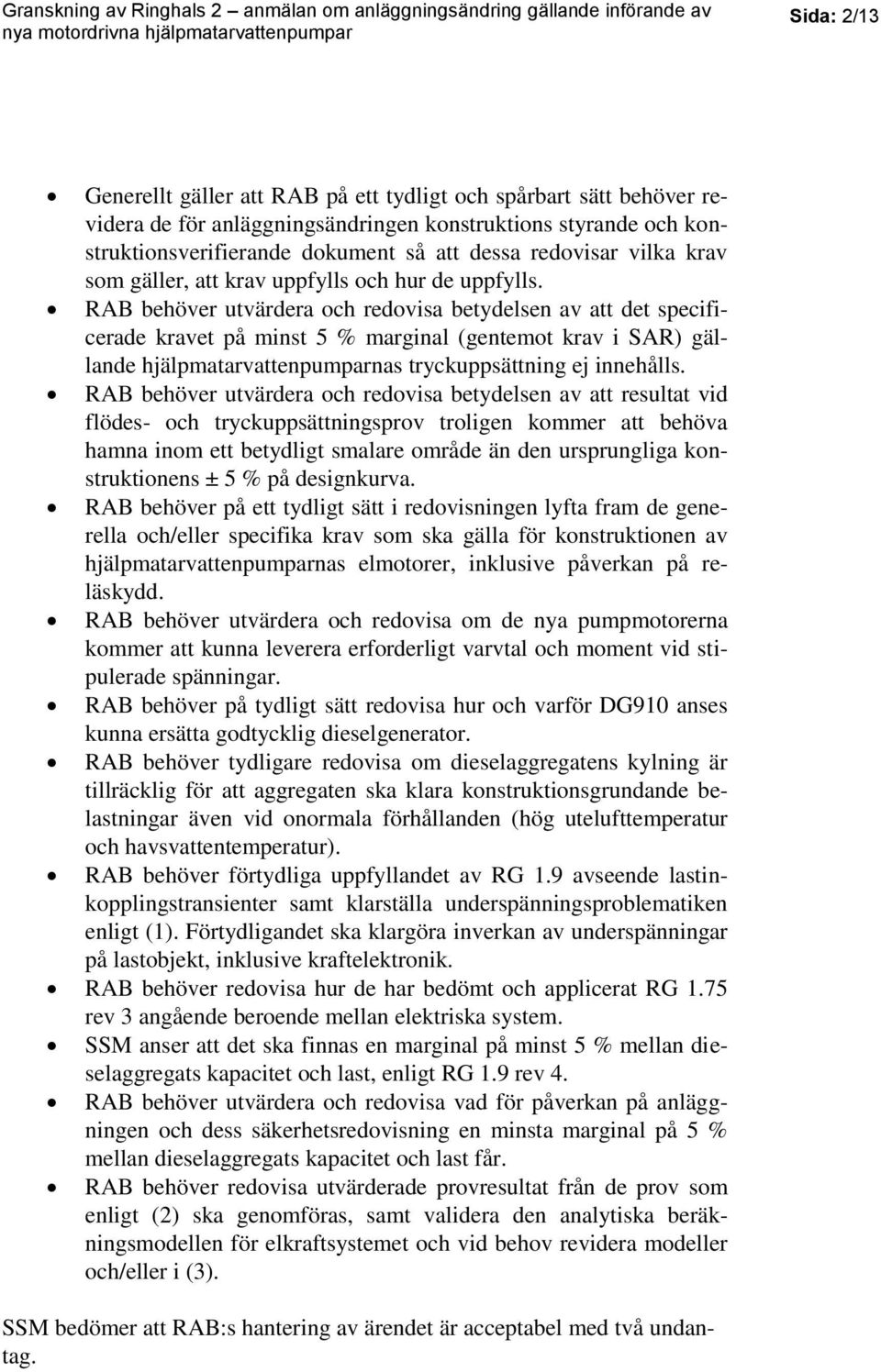 RAB behöver utvärdera och redovisa betydelsen av att det specificerade kravet på minst 5 % marginal (gentemot krav i SAR) gällande hjälpmatarvattenpumparnas tryckuppsättning ej innehålls.