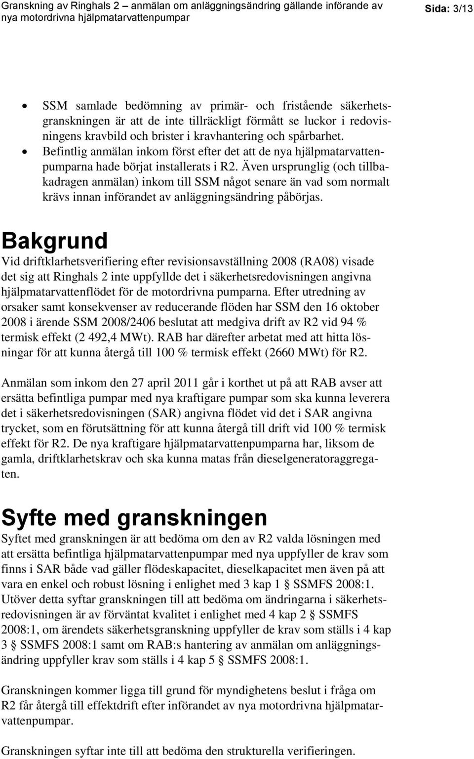 Även ursprunglig (och tillbakadragen anmälan) inkom till SSM något senare än vad som normalt krävs innan införandet av anläggningsändring påbörjas.