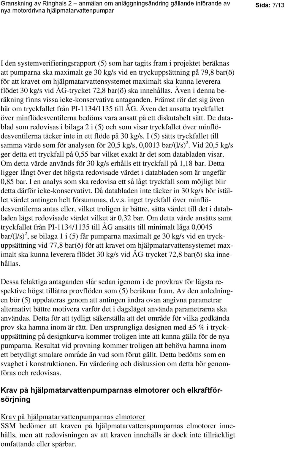 Främst rör det sig även här om tryckfallet från PI-1134/1135 till ÅG. Även det ansatta tryckfallet över minflödesventilerna bedöms vara ansatt på ett diskutabelt sätt.