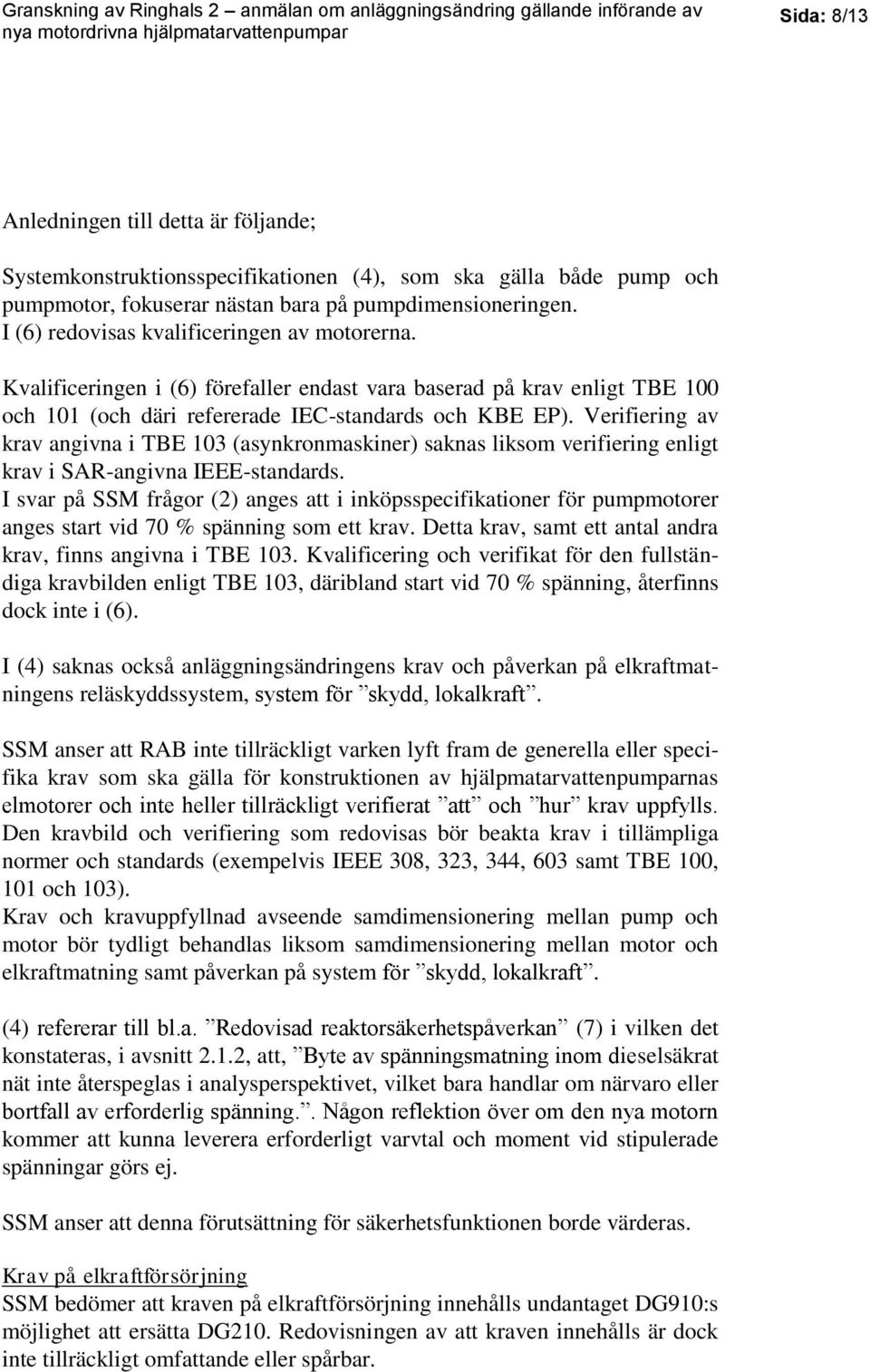 Verifiering av krav angivna i TBE 103 (asynkronmaskiner) saknas liksom verifiering enligt krav i SAR-angivna IEEE-standards.