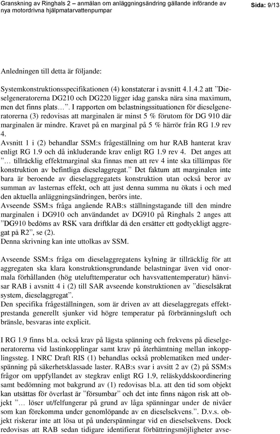 9 rev 4. Avsnitt 1 i (2) behandlar SSM:s frågeställning om hur RAB hanterat krav enligt RG 1.9 och då inkluderande krav enligt RG 1.9 rev 4. Det anges att tillräcklig effektmarginal ska finnas men att rev 4 inte ska tillämpas för konstruktion av befintliga dieselaggregat.