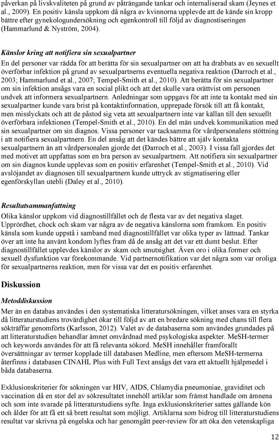 Känslor kring att notifiera sin sexualpartner En del personer var rädda för att berätta för sin sexualpartner om att ha drabbats av en sexuellt överförbar infektion på grund av sexualpartnerns