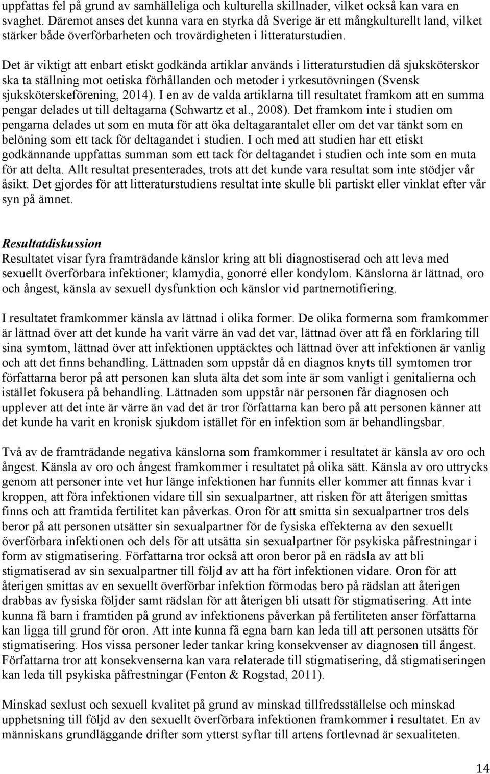 Det är viktigt att enbart etiskt godkända artiklar används i litteraturstudien då sjuksköterskor ska ta ställning mot oetiska förhållanden och metoder i yrkesutövningen (Svensk sjuksköterskeförening,