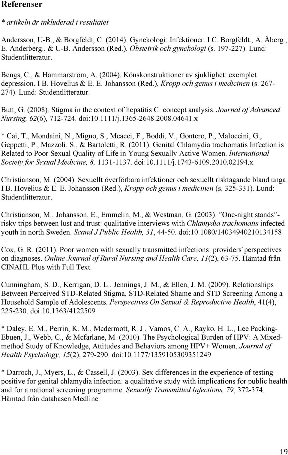 ), Kropp och genus i medicinen (s. 267-274). Lund: Studentlitteratur. Butt, G. (2008). Stigma in the context of hepatitis C: concept analysis. Journal of Advanced Nursing, 62(6), 712-724. doi:10.