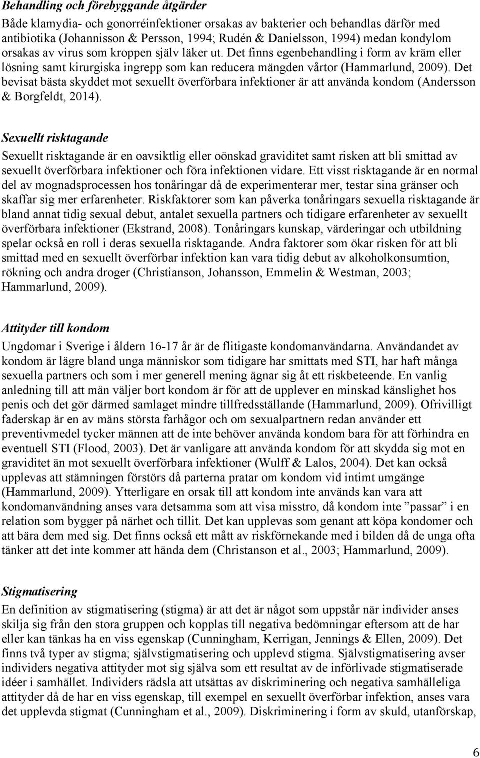 Det bevisat bästa skyddet mot sexuellt överförbara infektioner är att använda kondom (Andersson & Borgfeldt, 2014).