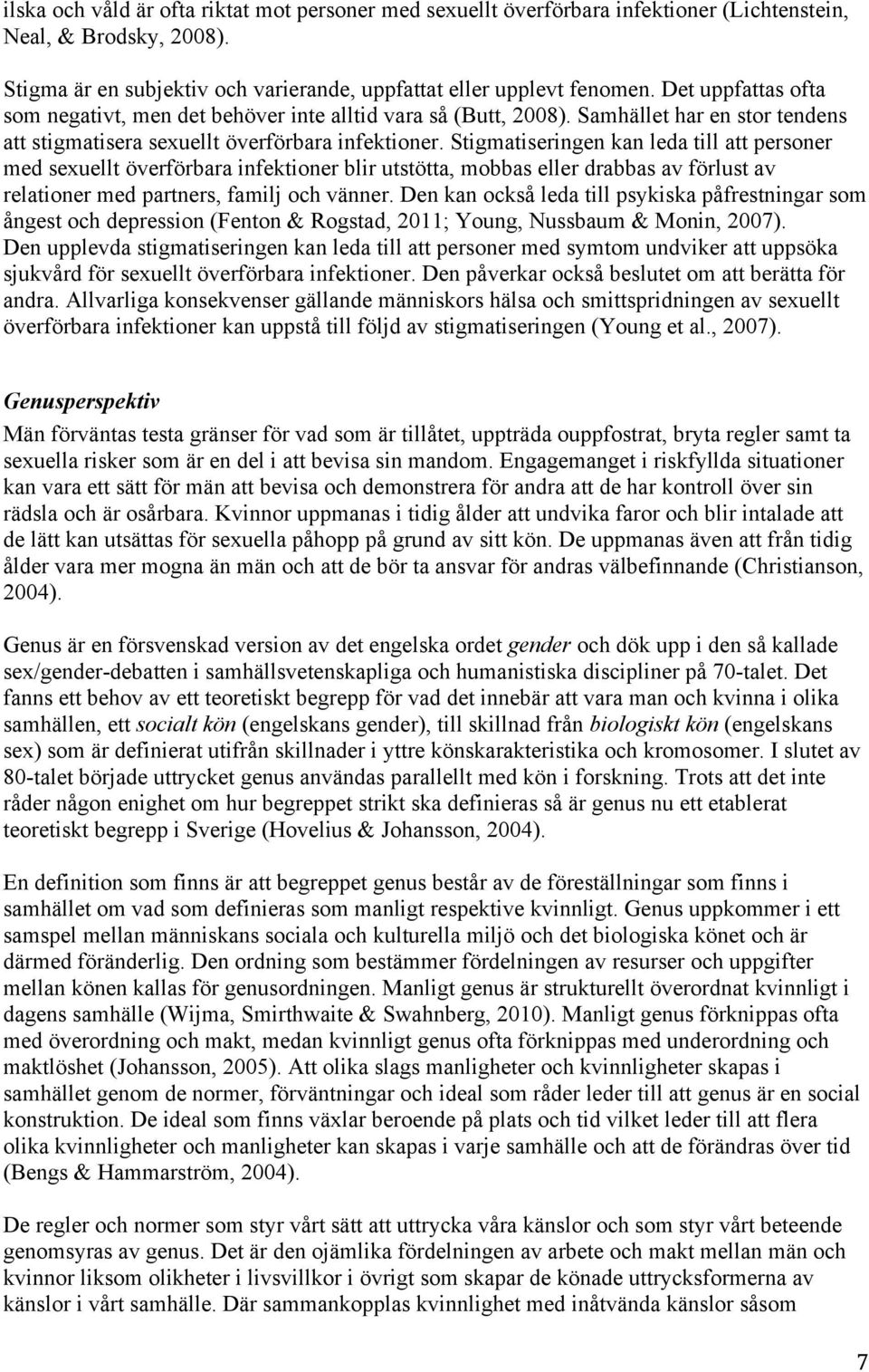 Stigmatiseringen kan leda till att personer med sexuellt överförbara infektioner blir utstötta, mobbas eller drabbas av förlust av relationer med partners, familj och vänner.