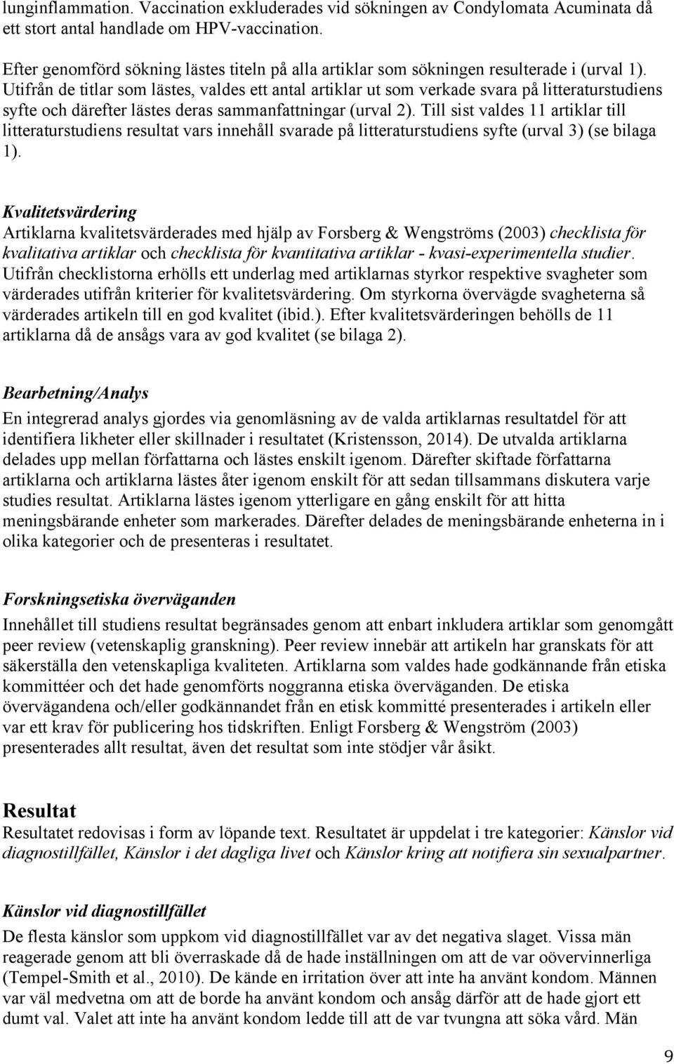 Utifrån de titlar som lästes, valdes ett antal artiklar ut som verkade svara på litteraturstudiens syfte och därefter lästes deras sammanfattningar (urval 2).