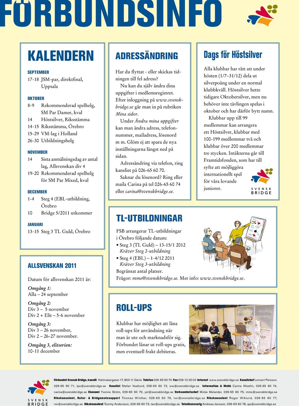 utkommer JANUARI 13-15 Steg 3 TL Guld, Örebro ALLSVENSKAN 2011 Datum för allsvenskan 2011 är: ADRESSÄNDRING Har du flyttat - eller skickas tidningen till fel adress?