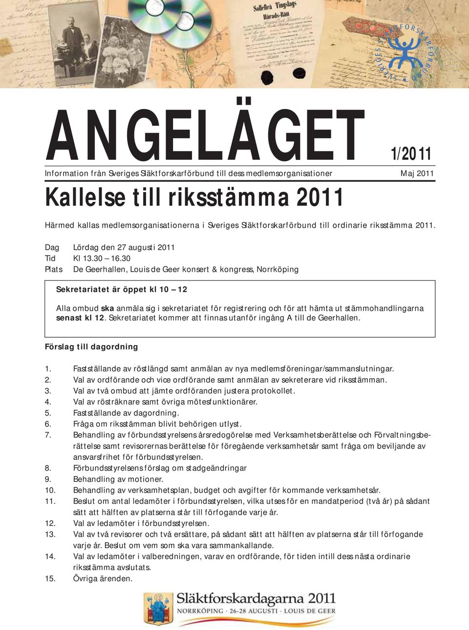 30 Plats De Geerhallen, Louis de Geer konsert & kongress, Norrköping Sekretariatet är öppet kl 10 12 Alla ombud ska anmäla sig i sekretariatet för registrering och för hämta ut stämmohandlingarna