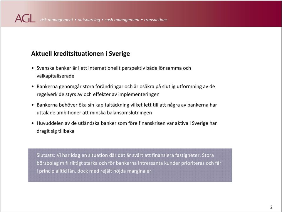 ambitioner att minska balansomslutningen Huvuddelen av de utländska banker som före finanskrisen var aktiva i Sverige har dragit sig tillbaka Slutsats: Vi har idag en situation