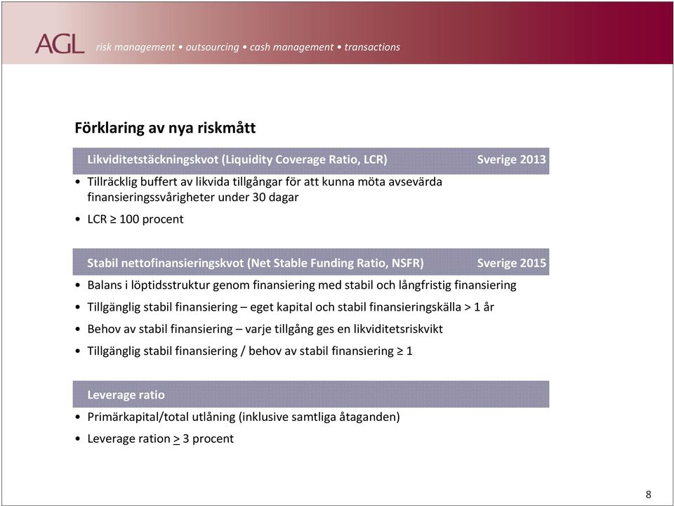 med stabil och långfristig finansiering Tillgänglig stabil finansiering eget kapital och stabil finansieringskälla > 1 år Behov av stabil finansiering varje tillgång ges en