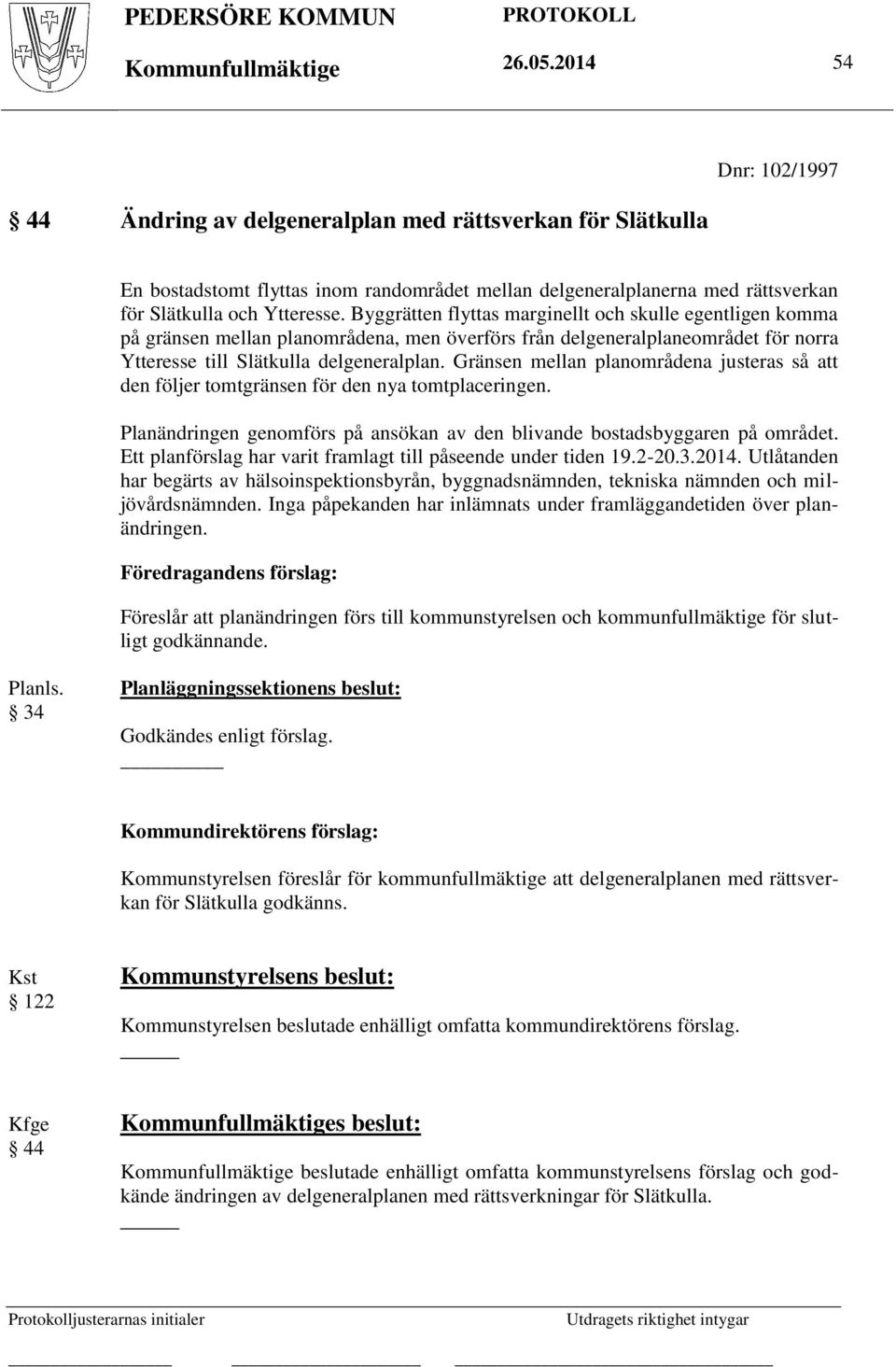 Byggrätten flyttas marginellt och skulle egentligen komma på gränsen mellan planområdena, men överförs från delgeneralplaneområdet för norra Ytteresse till Slätkulla delgeneralplan.