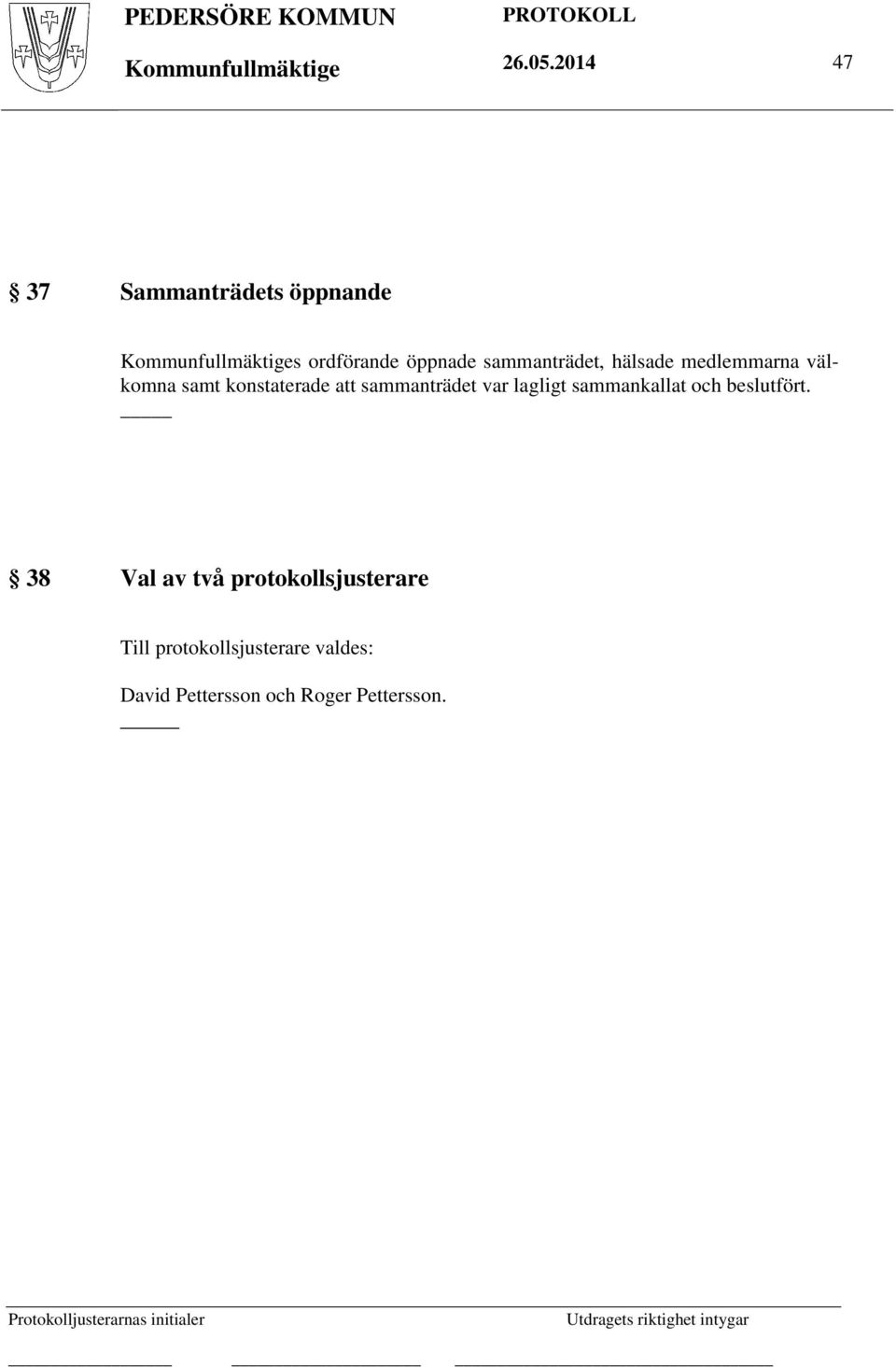 medlemmarna välkomna samt konstaterade att sammanträdet var lagligt sammankallat och beslutfört.