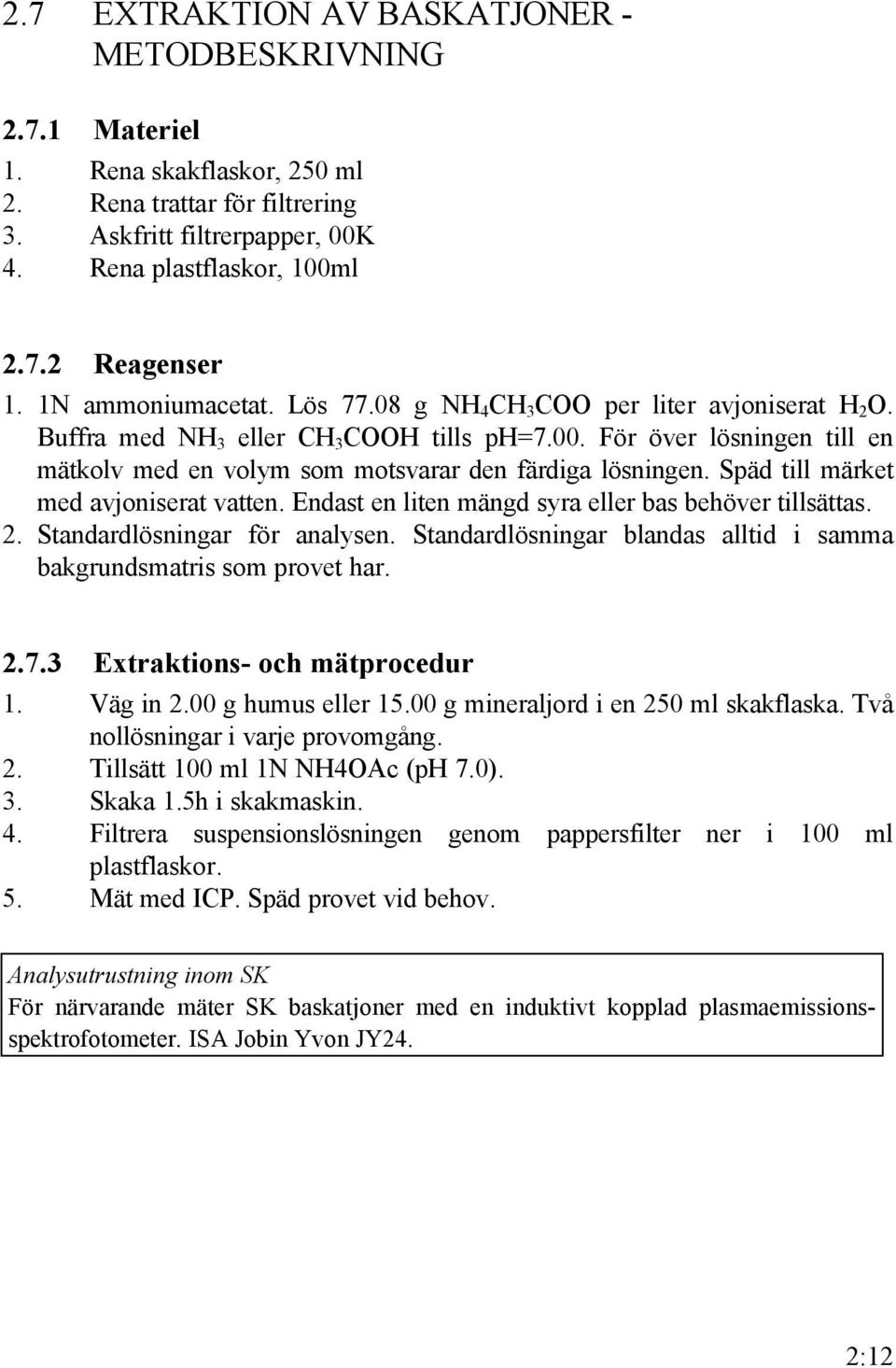 För över lösningen till en mätkolv med en volym som motsvarar den färdiga lösningen. Späd till märket med avjoniserat vatten. Endast en liten mängd syra eller bas behöver tillsättas. 2.