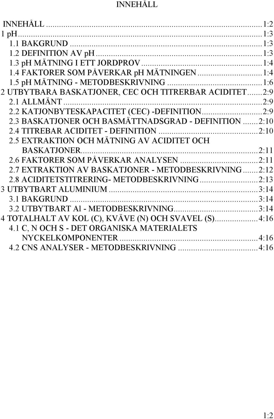 4 TITREBAR ACIDITET - DEFINITION...2:10 2.5 EXTRAKTION OCH MÄTNING AV ACIDITET OCH BASKATJONER...2:11 2.6 FAKTORER SOM PÅVERKAR ANALYSEN...2:11 2.7 EXTRAKTION AV BASKATJONER - METODBESKRIVNING...2:12 2.