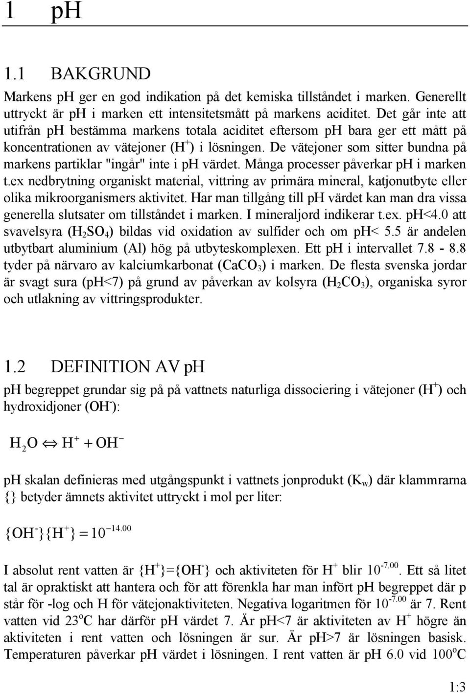 De vätejoner som sitter bundna på markens partiklar "ingår" inte i ph värdet. Många processer påverkar ph i marken t.