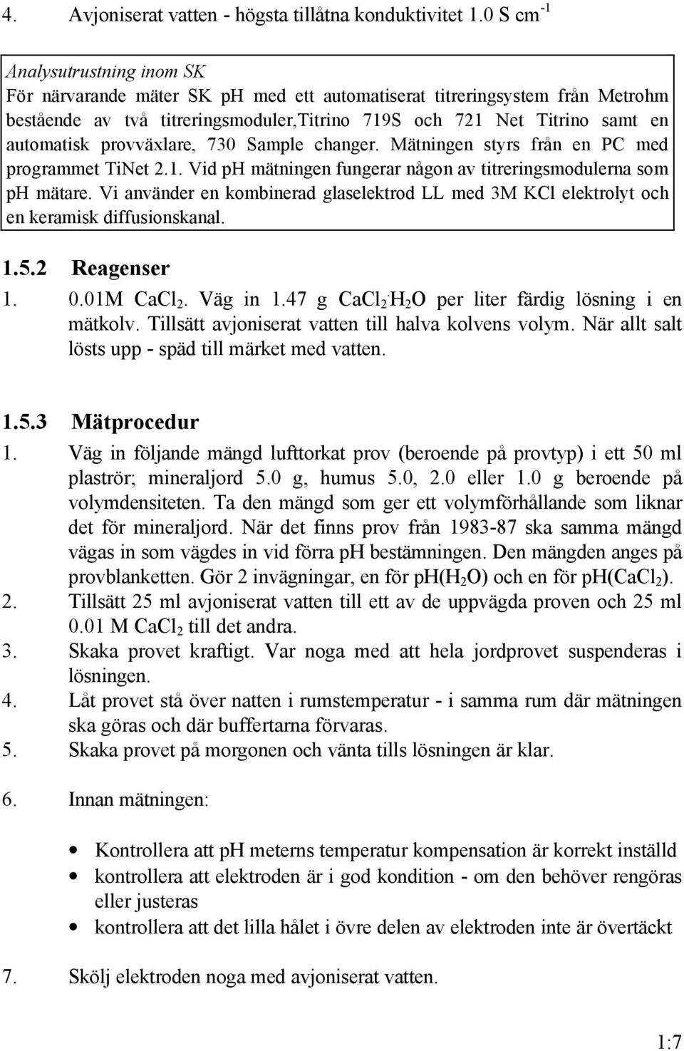 provväxlare, 730 Sample changer. Mätningen styrs från en PC med programmet TiNet 2.1. Vid ph mätningen fungerar någon av titreringsmodulerna som ph mätare.