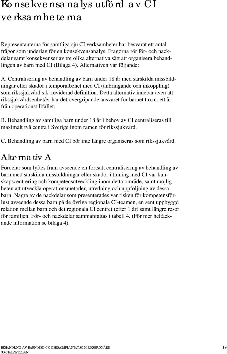 Centralisering av behandling av barn under 18 år med särskilda missbildningar eller skador i temporalbenet med CI (anbringande och inkoppling) som rikssjukvård s.k. reviderad definition.