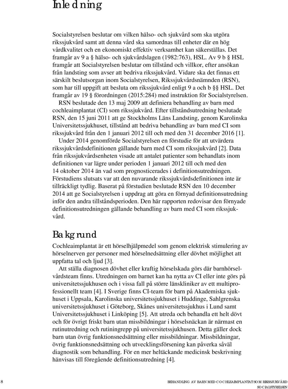 Av 9 b HSL framgår att Socialstyrelsen beslutar om tillstånd och villkor, efter ansökan från landsting som avser att bedriva rikssjukvård.