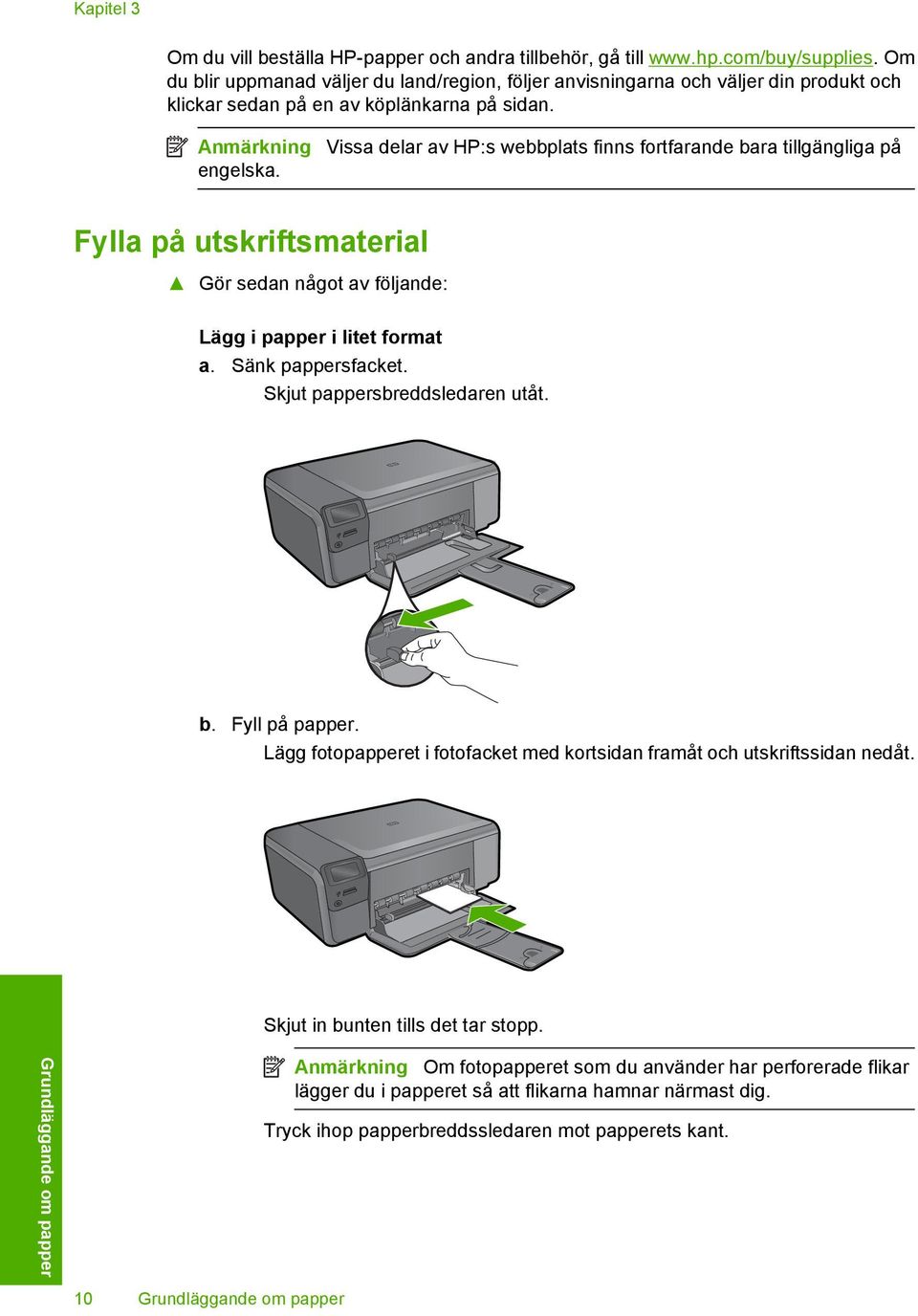 Vissa delar av HP:s webbplats finns fortfarande bara tillgängliga på Fylla på utskriftsmaterial Gör sedan något av följande: Lägg i papper i litet format a. Sänk pappersfacket.