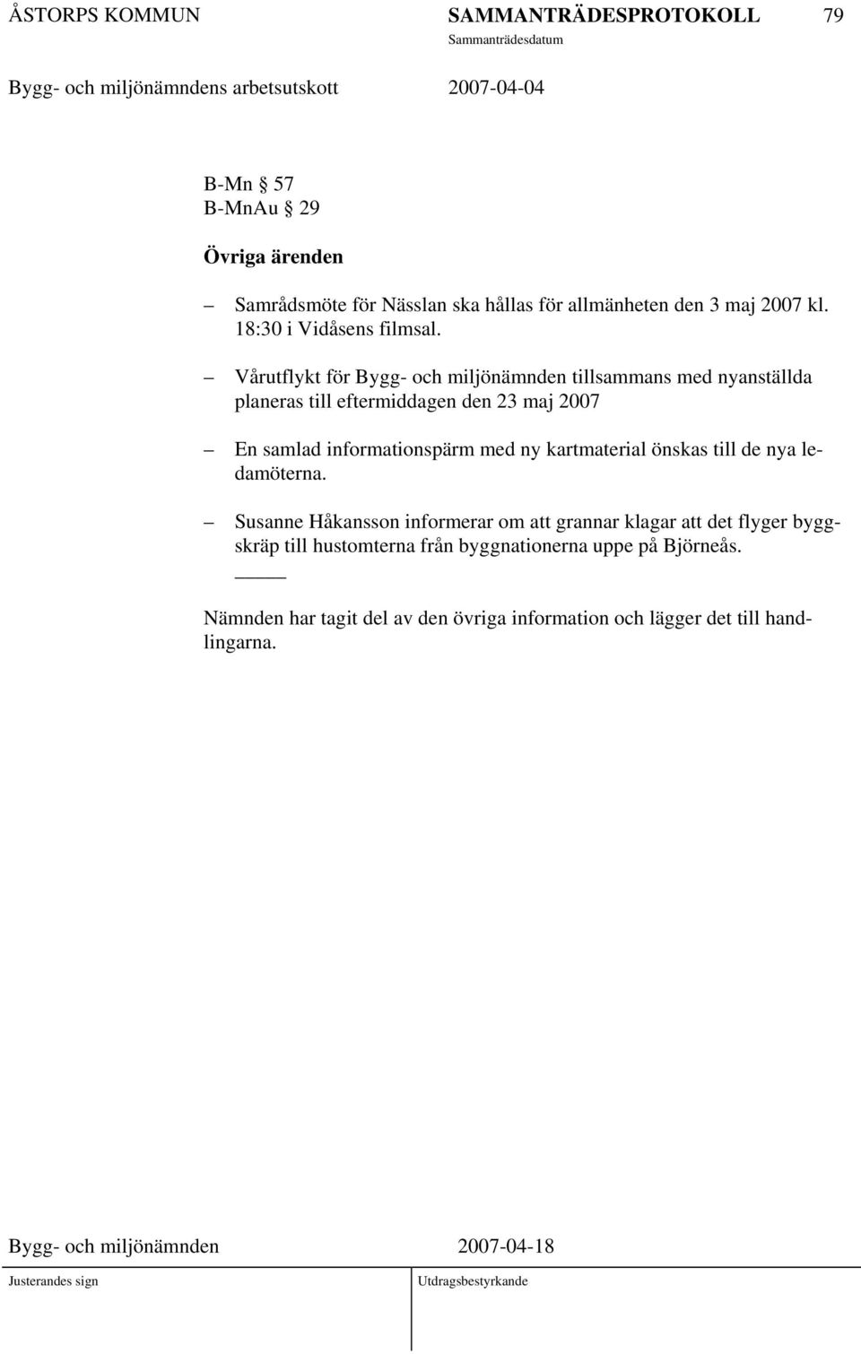 Vårutflykt för Bygg- och miljönämnden tillsammans med nyanställda planeras till eftermiddagen den 23 maj 2007 En samlad informationspärm med ny