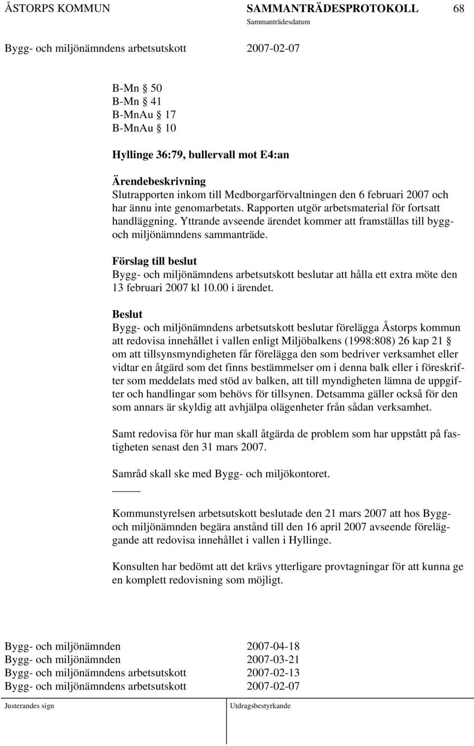 Förslag till beslut Bygg- och miljönämndens arbetsutskott beslutar att hålla ett extra möte den 13 februari 2007 kl 10.00 i ärendet.