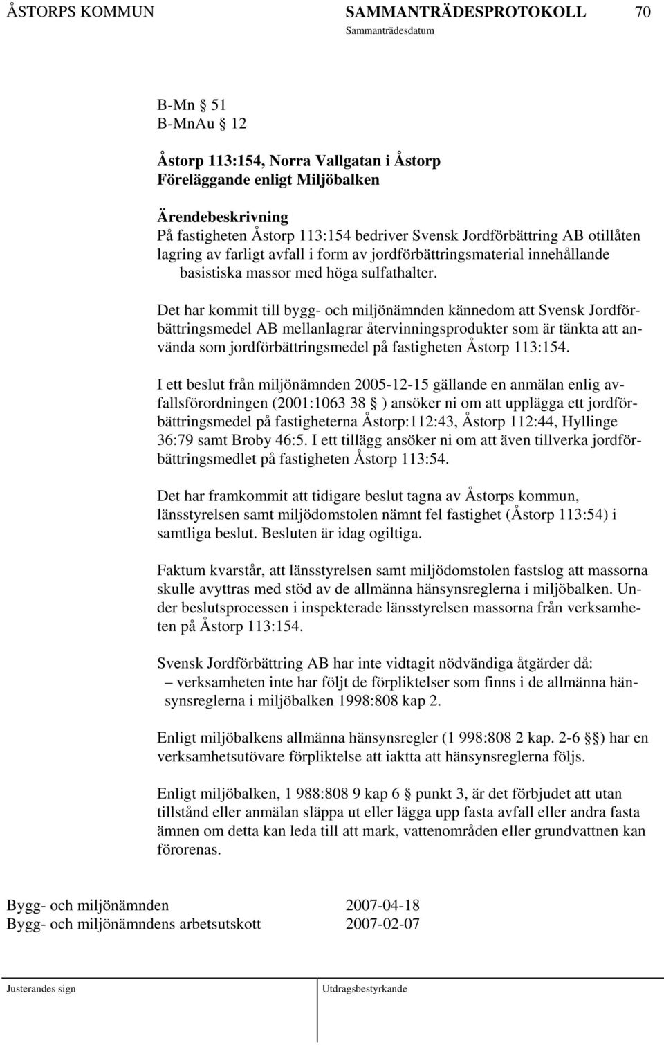 Det har kommit till bygg- och miljönämnden kännedom att Svensk Jordförbättringsmedel AB mellanlagrar återvinningsprodukter som är tänkta att använda som jordförbättringsmedel på fastigheten Åstorp