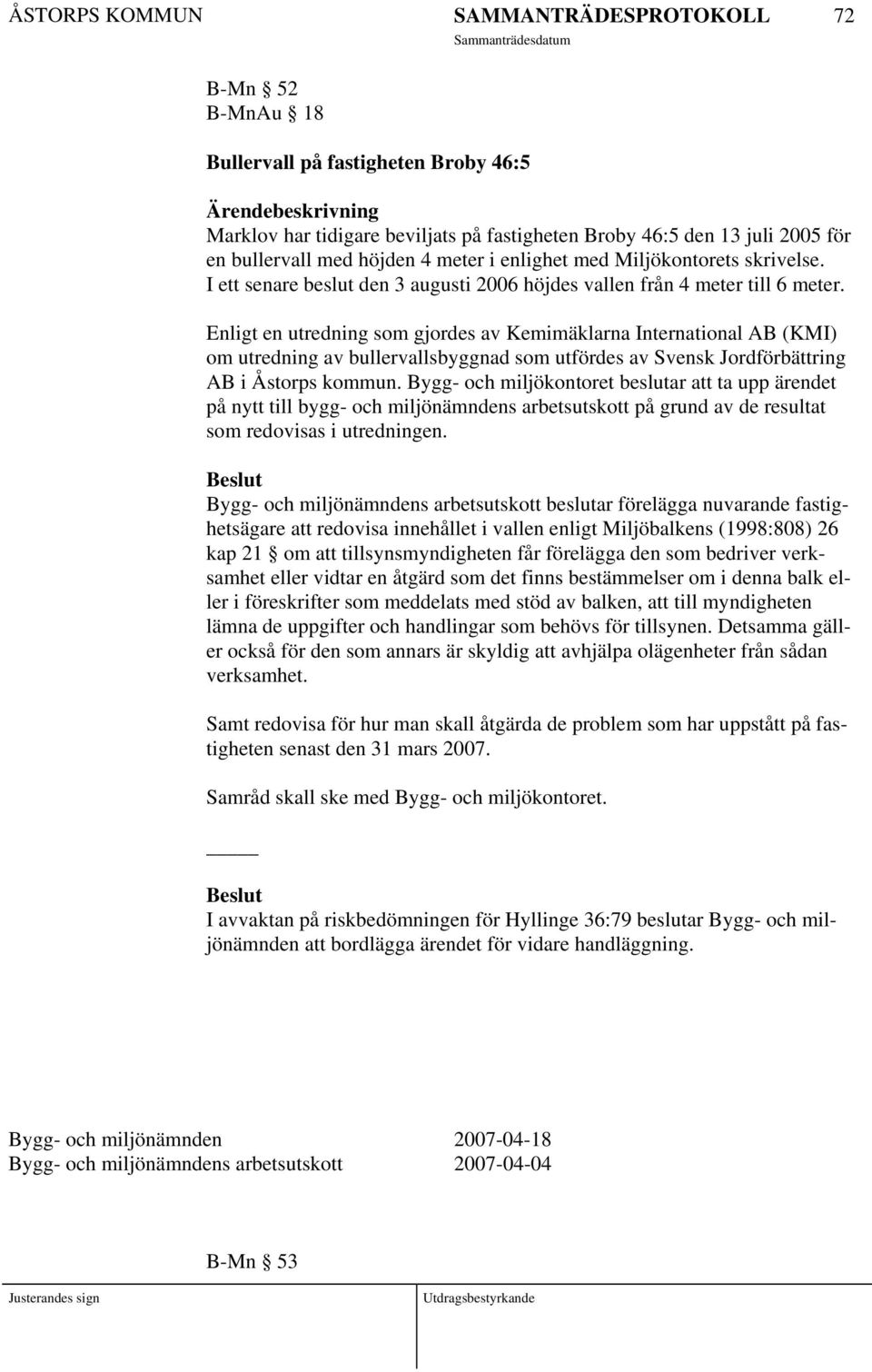 Enligt en utredning som gjordes av Kemimäklarna International AB (KMI) om utredning av bullervallsbyggnad som utfördes av Svensk Jordförbättring AB i Åstorps kommun.