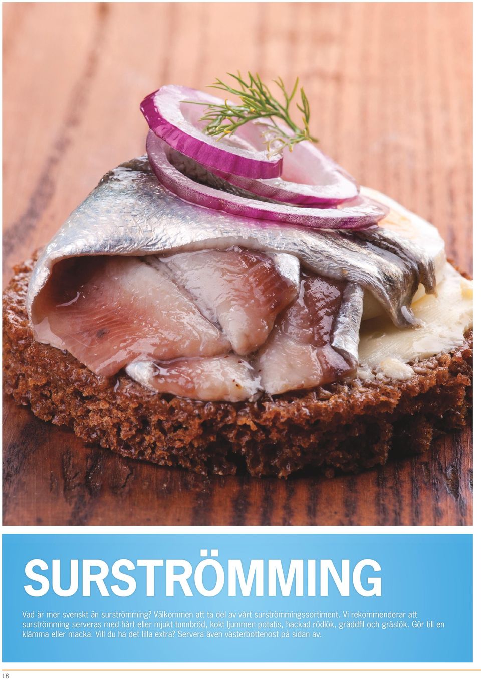 Vi rekommenderar att surströmming serveras med hårt eller mjukt tunnbröd, kokt ljummen