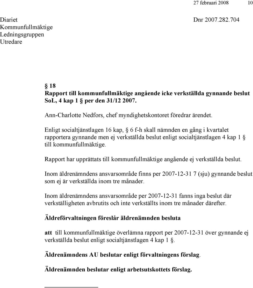 Enligt socialtjänstlagen 16 kap, 6 f-h skall nämnden en gång i kvartalet rapportera gynnande men ej verkställda beslut enligt socialtjänstlagen 4 kap 1 till kommunfullmäktige.