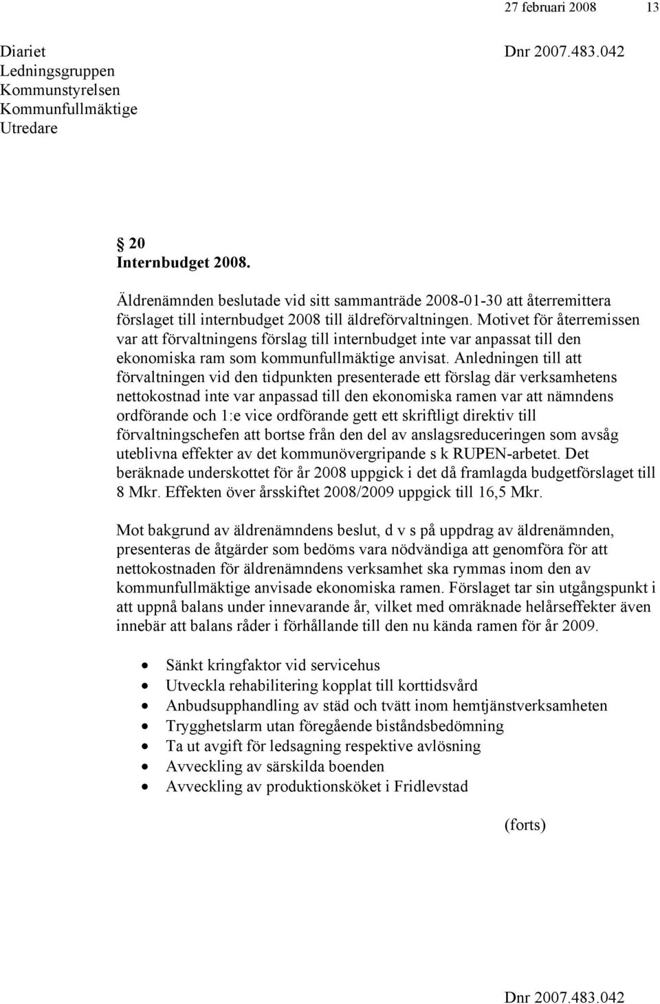 Motivet för återremissen var att förvaltningens förslag till internbudget inte var anpassat till den ekonomiska ram som kommunfullmäktige anvisat.