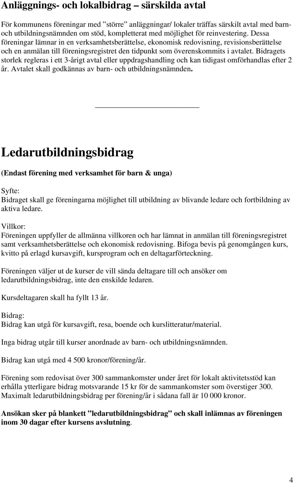 Bidragets storlek regleras i ett 3-årigt avtal eller uppdragshandling och kan tidigast omförhandlas efter 2 år. Avtalet skall godkännas av barn- och utbildningsnämnden.