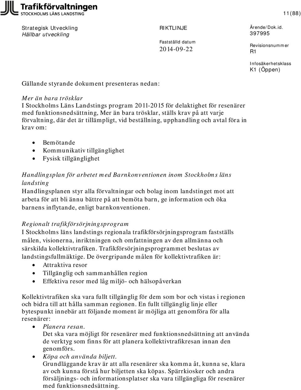 arbetet med Barnkonventionen inom Stockholms läns landsting Handlingsplanen styr alla förvaltningar och bolag inom landstinget mot att arbeta för att bli ännu bättre på att bemöta barn, ge