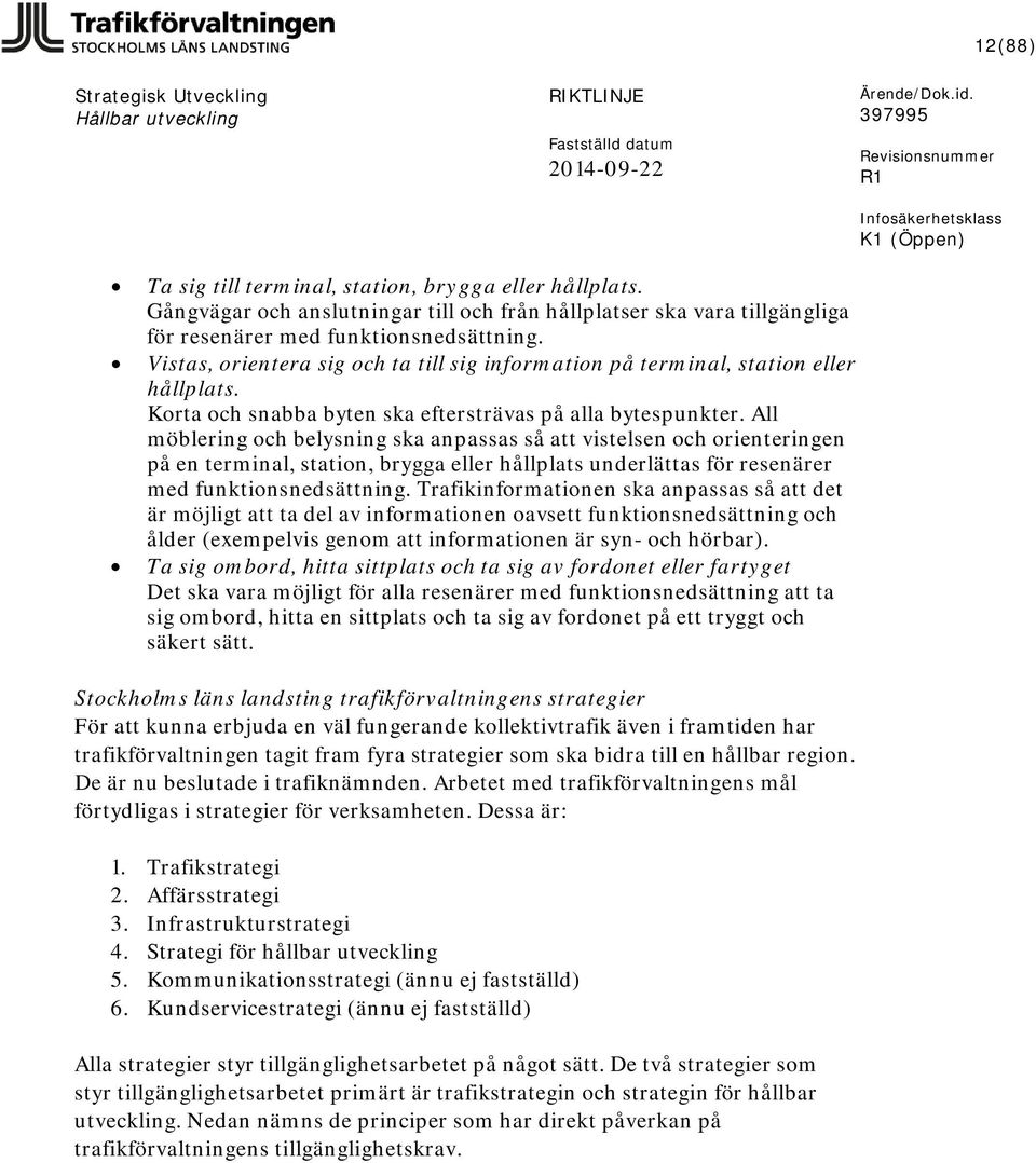 All möblering och belysning ska anpassas så att vistelsen och orienteringen på en terminal, station, brygga eller hållplats underlättas för resenärer med funktionsnedsättning.