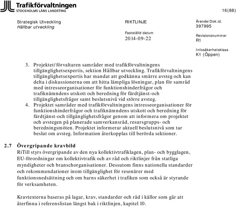 funktionshinderfrågor och trafiknämndens utskott och beredning för färdtjänst-och tillgänglighetsfrågor samt beslutsnivå vid större avsteg. 4.