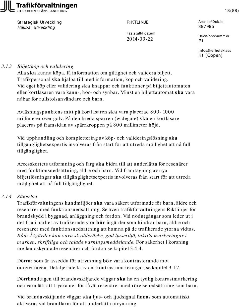 Avläsningspunktens mitt på kortläsaren ska vara placerad 800-1000 millimeter över golv. På den breda spärren (widegate) ska en kortläsare placeras på framsidan av spärrkroppen på 800 millimeter höjd.