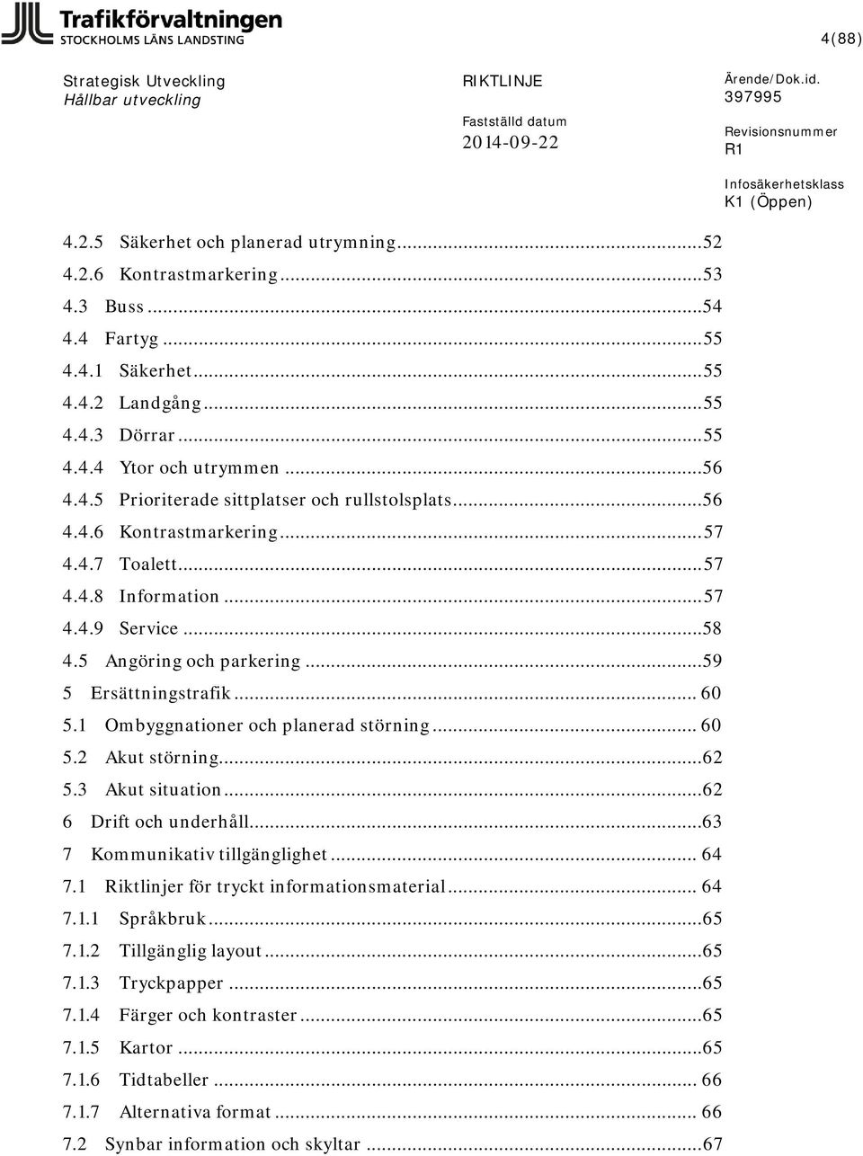 .. 59 5 Ersättningstrafik... 60 5.1 Ombyggnationer och planerad störning... 60 5.2 Akut störning...62 5.3 Akut situation...62 6 Drift och underhåll... 63 7 Kommunikativ tillgänglighet... 64 7.