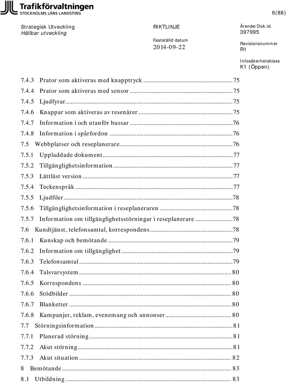 .. 77 7.5.5 Ljudfiler... 78 7.5.6 Tillgänglighetsinformation i reseplaneraren... 78 7.5.7 Information om tillgänglighetsstörningar i reseplanerare... 78 7.6 Kundtjänst, telefonsamtal, korrespondens.