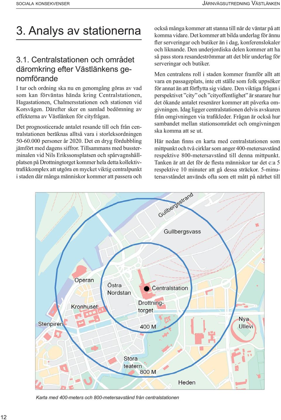 Chalmersstationen och stationen vid Korsvägen. Därefter sker en samlad bedömning av effekterna av Västlänken för cityfrågan.