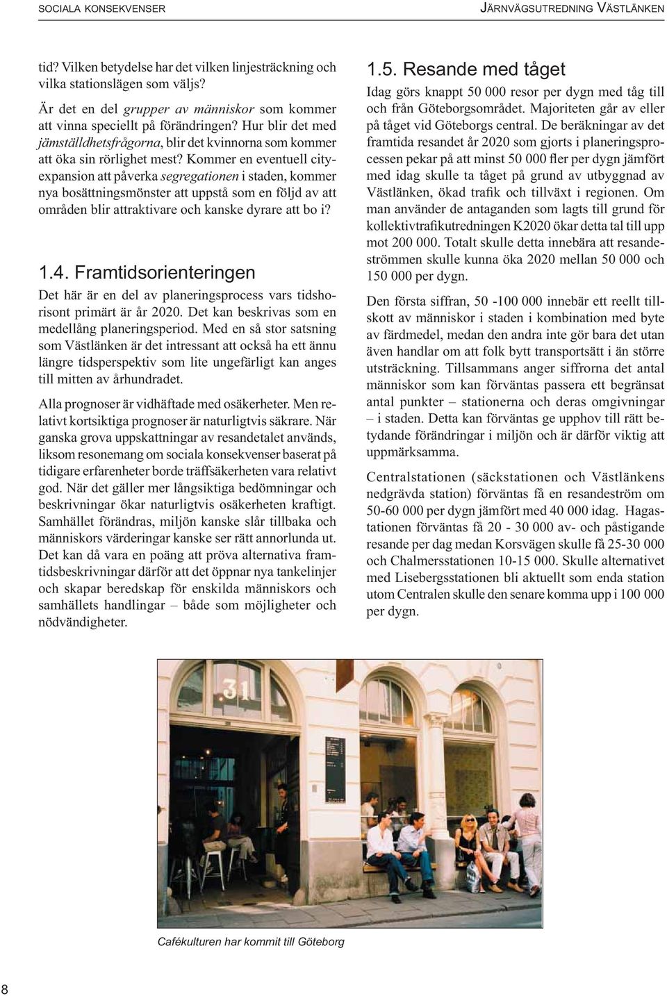 Kommer en eventuell cityexpansion att påverka segregationen i staden, kommer nya bosättningsmönster att uppstå som en följd av att områden blir attraktivare och kanske dyrare att bo i? 1.4.