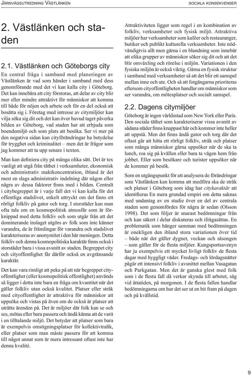 Det kan innebära att city förstoras, att delar av city blir mer eller mindre attraktivt för människor att komma till både för nöjen och arbete och för en del också att bosätta sig i.