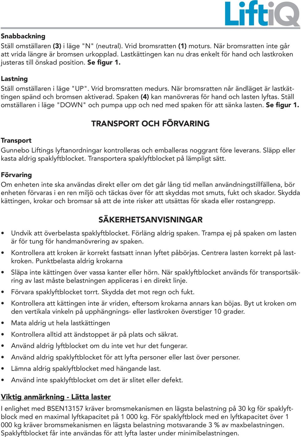 När bromsratten når ändläget är lastkättingen spänd och bromsen aktiverad. Spaken (4) kan manövreras för hand och lasten lyftas.