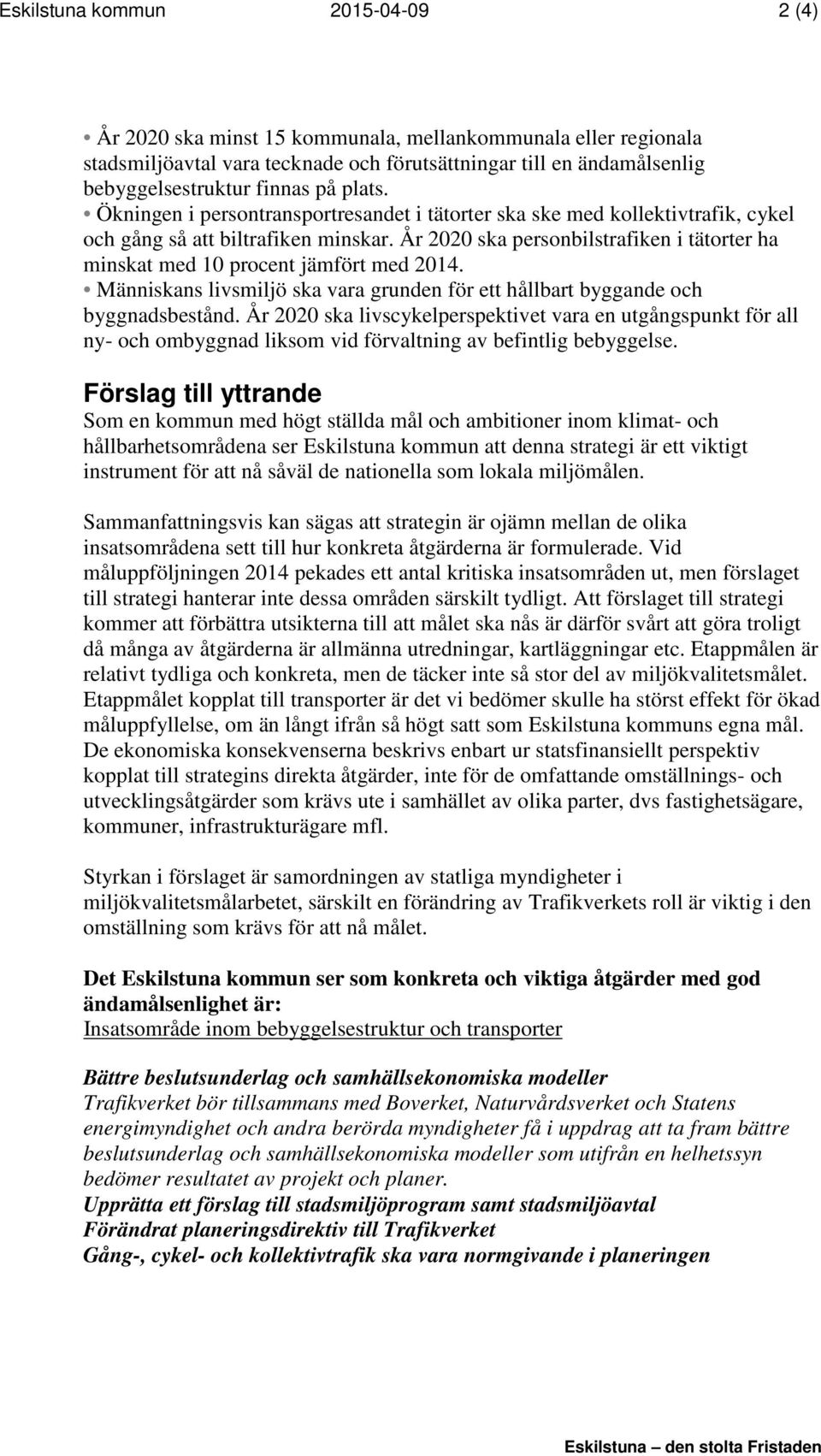 År 2020 ska personbilstrafiken i tätorter ha minskat med 10 procent jämfört med 2014. Människans livsmiljö ska vara grunden för ett hållbart byggande och byggnadsbestånd.