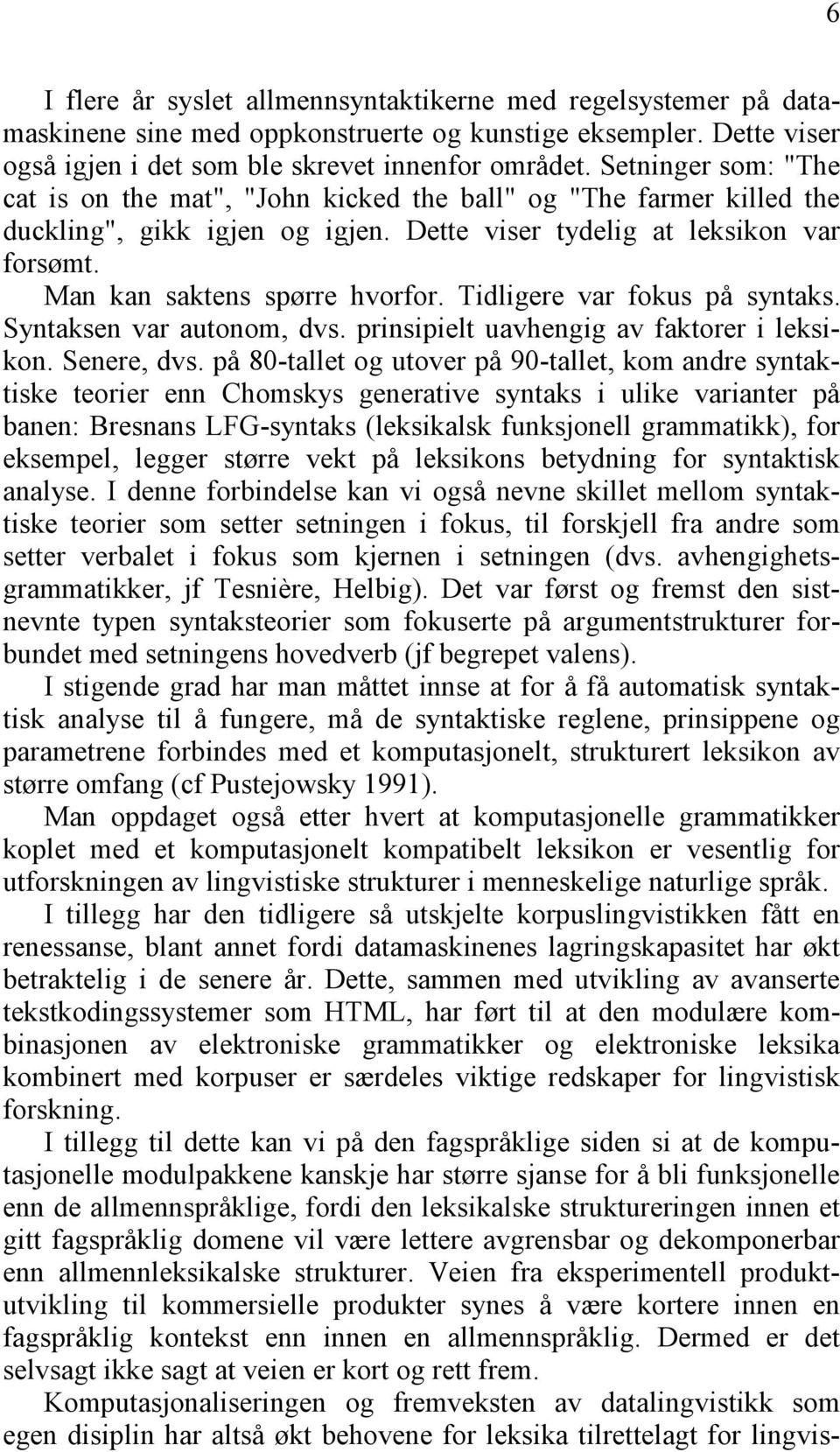 Tidligere var fokus på syntaks. Syntaksen var autonom, dvs. prinsipielt uavhengig av faktorer i leksikon. Senere, dvs.