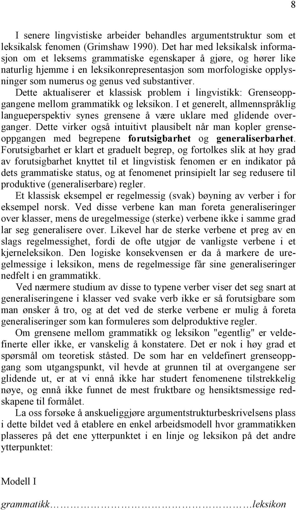 substantiver. Dette aktualiserer et klassisk problem i lingvistikk: Grenseoppgangene mellom grammatikk og leksikon.