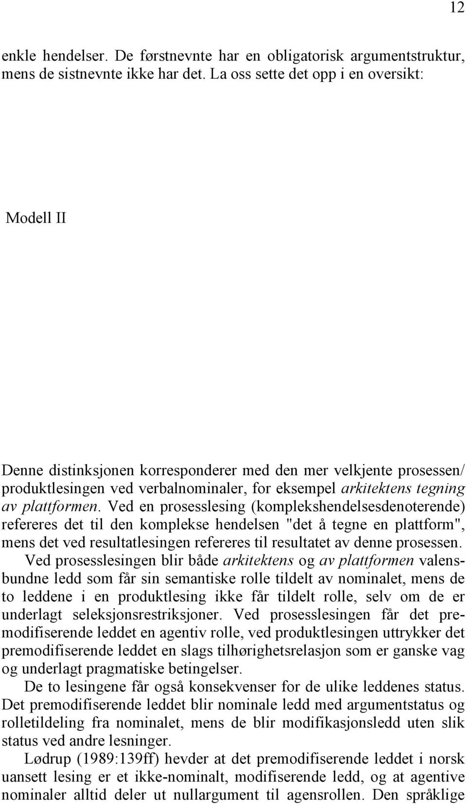 Ved en prosesslesing (komplekshendelsesdenoterende) refereres det til den komplekse hendelsen "det å tegne en plattform", mens det ved resultatlesingen refereres til resultatet av denne prosessen.