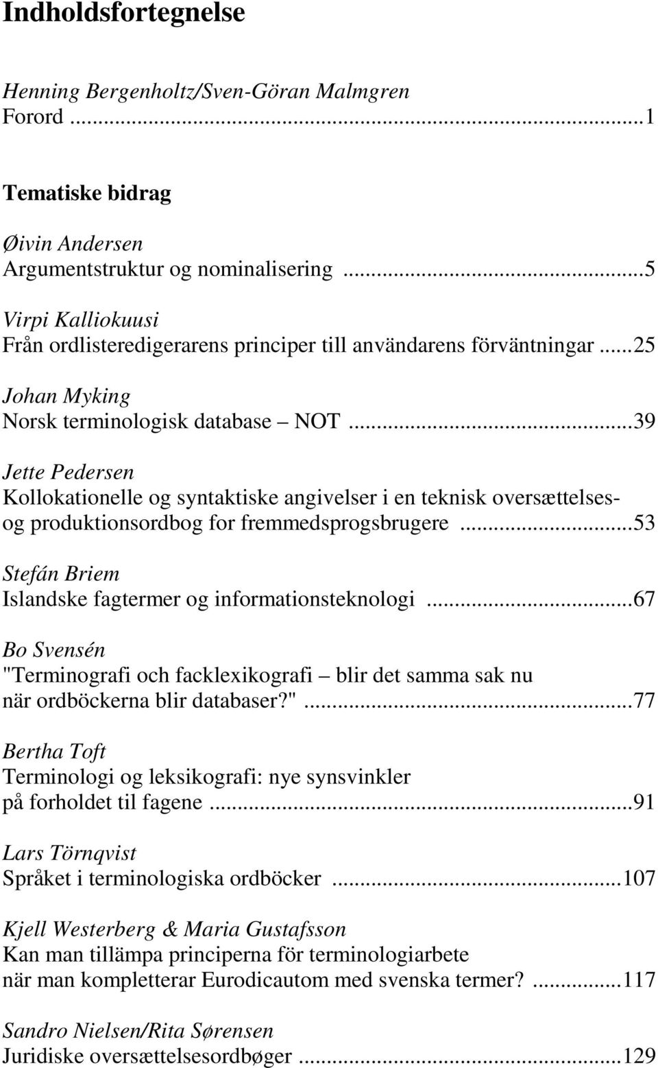 .. 39 Jette Pedersen Kollokationelle og syntaktiske angivelser i en teknisk oversættelsesog produktionsordbog for fremmedsprogsbrugere... 53 Stefán Briem Islandske fagtermer og informationsteknologi.