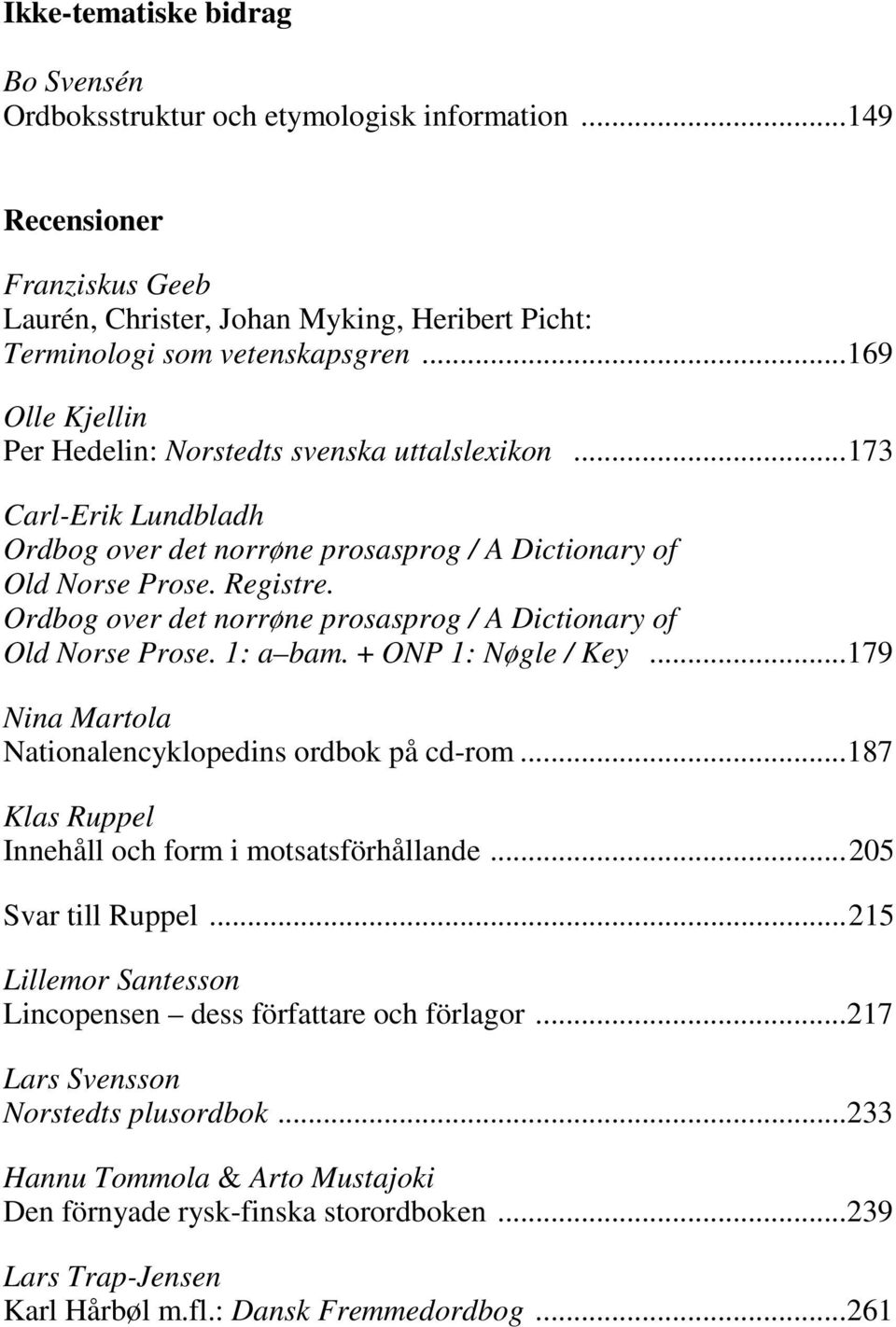 Ordbog over det norrøne prosasprog / A Dictionary of Old Norse Prose. 1: a bam. + ONP 1: Nøgle / Key... 179 Nina Martola Nationalencyklopedins ordbok på cd-rom.