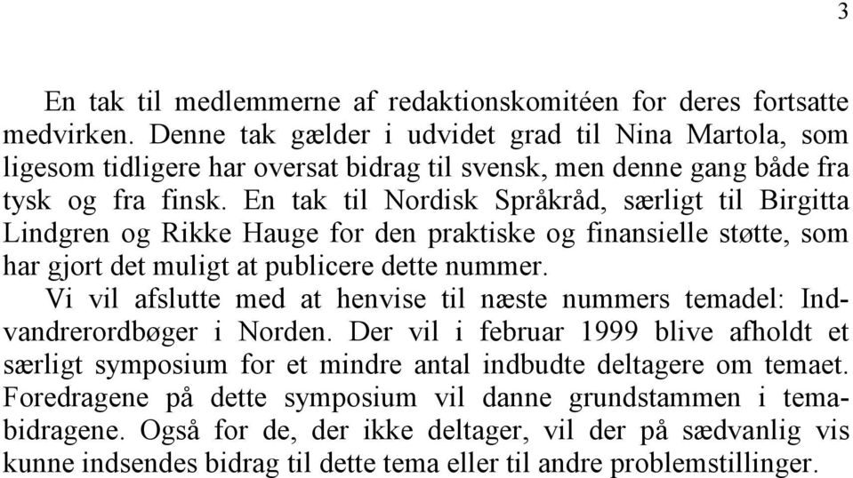 En tak til Nordisk Språkråd, særligt til Birgitta Lindgren og Rikke Hauge for den praktiske og finansielle støtte, som har gjort det muligt at publicere dette nummer.