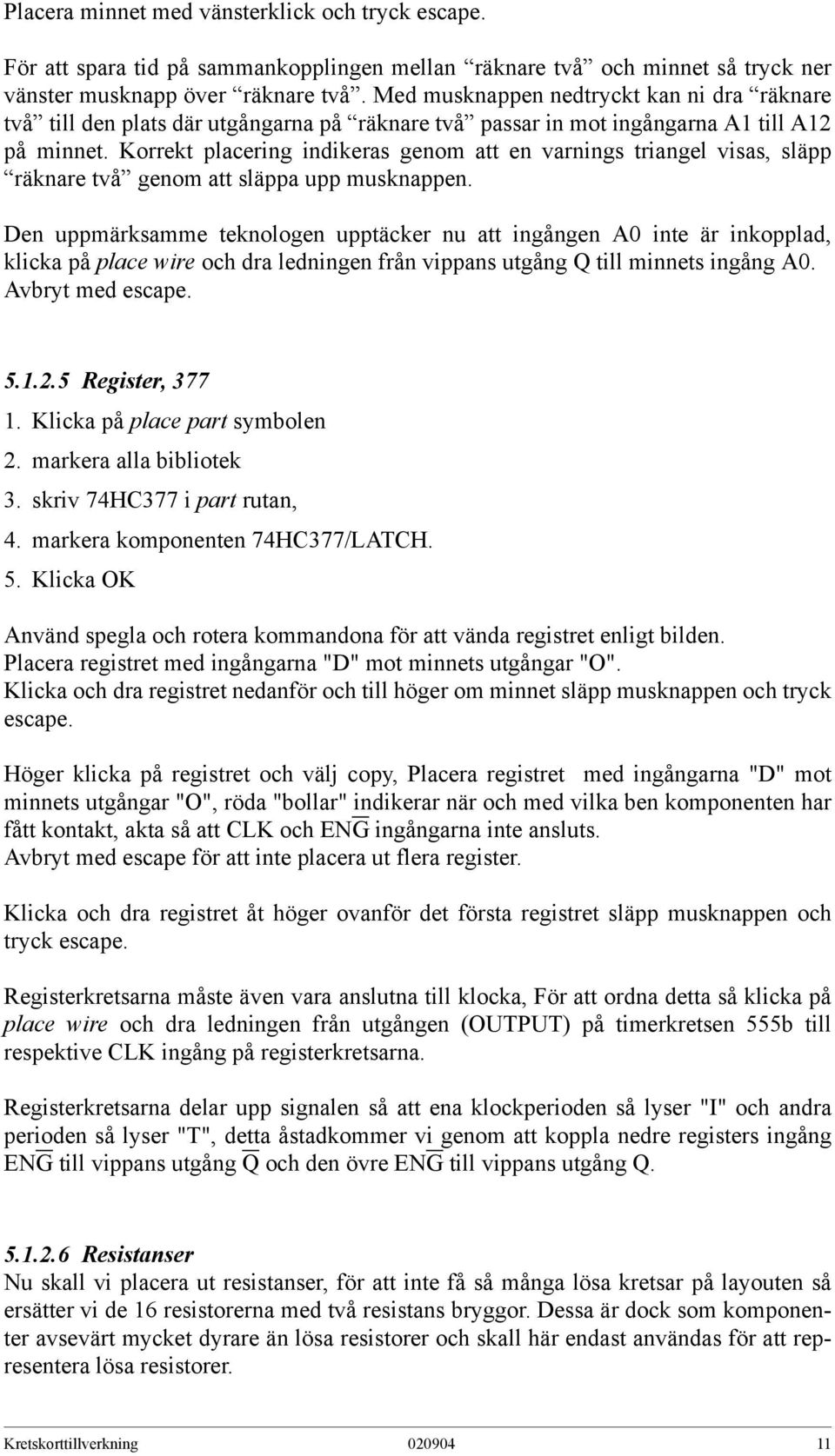 Korrekt placering indikeras genom att en varnings triangel visas, släpp räknare två genom att släppa upp musknappen.